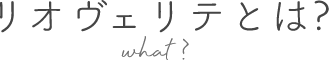 リオヴェリテとは? what?